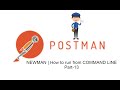 POSTMAN BEGINNER TUTORIAL Part-13 | NEWMAN | How to run from COMMAND LINE