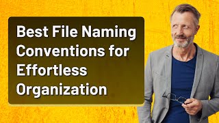 Best File Naming Conventions for Effortless Organization