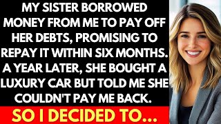 My Sister Borrowed Money From Me To Pay Off Her Debts, But Then She Bought A Luxury Car...