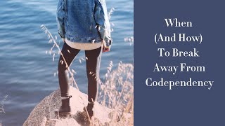 When (and how) to break away from codependency