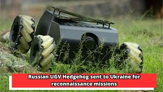 Russian UGV Hedgehog sent to Ukraine for reconnaissance missions