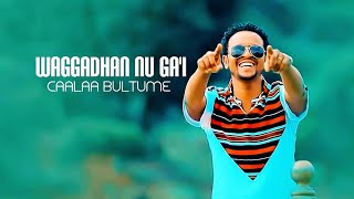 Caalaa Bultume - Waggadhan Nu Gai - New Ethiopian Oromo Music 2019