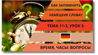 🇩🇪 Тема 11-3, Урок 5. ВРЕМЯ, ЧАСЫ: ВОПРОСЫ / Немецкий язык по Темам. Как запомнить немецкие слова?