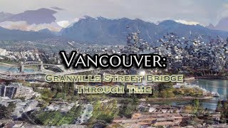 Vancouver: Granville Street Bridge Through Time (2019 to 1889)