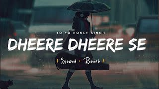 Dheere Dheere Se Meri Zindagi (Slowed & Reverb) - Yo Yo Honey Singh