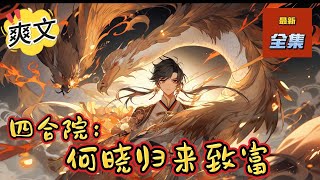 💥完结！《四合院：何晓归来致富》本文为正经四合院，没有那么多牛鬼蛇神，前期院内斗智斗勇，后期何晓发家致富的故事！#四合院  #穿越 #爽文