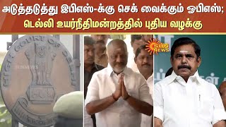 அடுத்தடுத்து EPS-க்கு செக் வைக்கும் OPS - Delhi உயர்நீதிமன்றத்தில் புதிய வழக்கு | Sun News