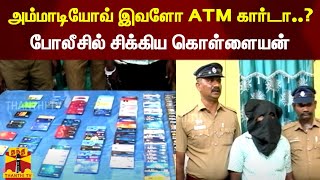 அம்மாடியோவ் இவளோ ATM கார்டா..?போலீசில் சிக்கிய கொள்ளையன் | Vellore