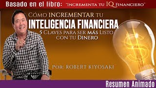 5 Claves para OBTENER e Incrementar tu INTELIGENCIA Financiera - Robert Kiyosaki - Resumen