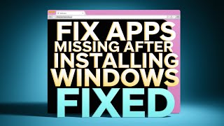 How to Fix Apps Missing After Installing Windows 11 [GUIDE]