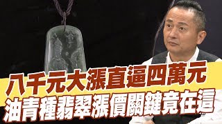 【精華版】八千元大漲直逼四萬元 油青種翡翠漲價關鍵竟在這