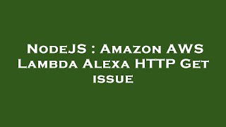 NodeJS : Amazon AWS Lambda Alexa HTTP Get issue