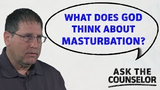 What Does God Think About Masturbation? | Ask the Counselor