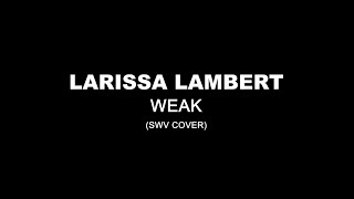 Larissa Lambert - Weak (SWV Cover) (Lyrics)