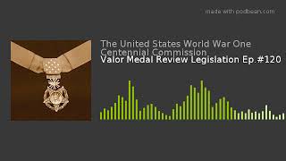 Valor Medal Review Legislation Ep.#120
