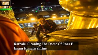 Karbala Muharram 2021-1443 Hijri | Cleaning The Dome Of Roza Imam Hussain Shrine | Karbala Live 2021