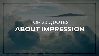 Top 20 Quotes about Impression | Amazing Quotes | Quotes for Pictures