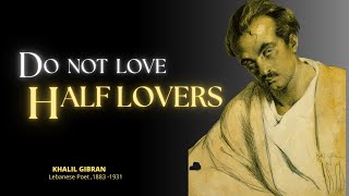 Do Not Love Half Lovers – Khalil Gibran (Powerful Life Poetry)