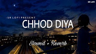 Chhod Diya - Lofi (Slowed + Reverb) | Arijit Singh | SR Lofi