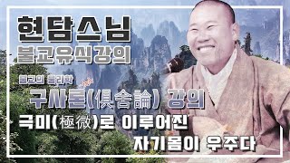 현담스님 유식강의 - 극미(極微)로 이루어진 자기 몸이 우주다 (2022년 5월 11일)