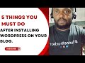 5 Things You Must Do After Installing WordPress On Your Blog