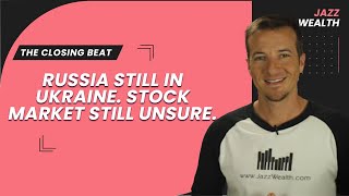 Stock market still unsure as Russia is still in Ukraine. | The Closing Beat.