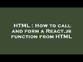 HTML : How to call and form a React.js function from HTML