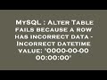 MySQL : Alter Table fails because a row has incorrect data - Incorrect datetime value: '0000-00-00 0
