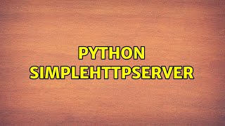 Python SimpleHTTPServer (2 Solutions!!)