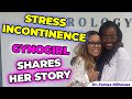 STRESS INCONTINENCE | GYNOGIRL SHARES HER STORY | Dr. Milhouse