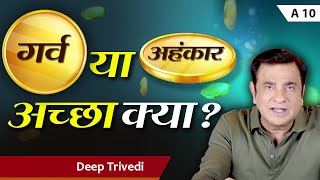 गर्व या अहंकार... अच्छा क्या? | A10 | Deep Trivedi