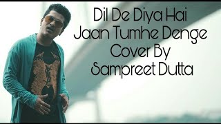 Dil De diya hai jaan Tumhe denge || cover by Sampreet dutta || masti || sad song || Hindi song