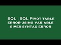 SQL : SQL Pivot table error-using variable gives syntax error