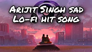 New Arijit Singh lofi mashup song | Bollywood | 2022 Sad Mashup slowed Reverb lofi song
