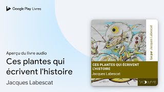 Ces plantes qui écrivent l'histoire de Jacques Labescat · Extrait du livre audio