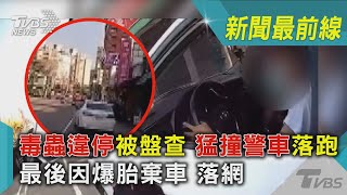 毒蟲違停被盤查 猛撞警車落跑 最後因爆胎棄車 落網｜TVBS新聞