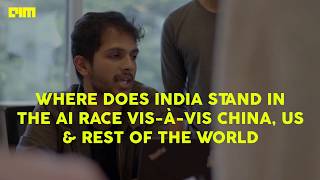 Where does INDIA stand in the AI race VIS-À-VIS CHINA, US \u0026 rest of the  world