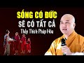 Sống Có Đức Sẽ Có Tất Cả _ Thầy Thích Pháp Hòa