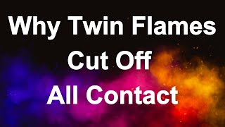 Why Twin Flames Cut Off All Contact