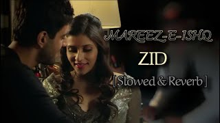Mareez-E-Ishq | Slowed+Reverb | ZID | Arijit Singh | Sharib - Toshi | Shakeel A | Mannara | Karanvir