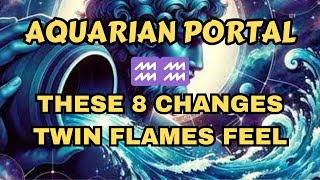 AQUARIAN PORTAL ♒️♒️ THESE 8 CHANGES TWINFLAMES  FEEL