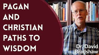 Pagan and Christian Paths to Wisdom - Dr. David Bradshaw