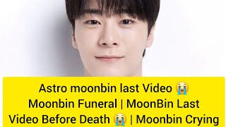 Astro moonbin last Video 😭 Moonbin Funeral | MoonBin Last Video Before Death 😭 | Moonbin Crying
