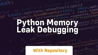 Python Memory leak debugging