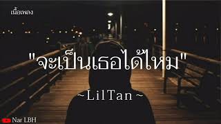 จะเป็นเธอได้ไหม -​ LilTan​ [เนื้อเพลง]​