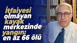 İtfaiyesi olmayan kayak merkezinde yangın: en az 66 ölü