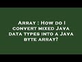 Array : How do I convert mixed Java data types into a Java byte array?
