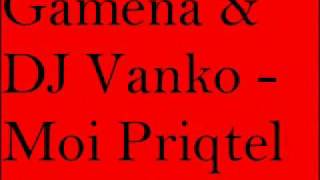 Gamena Feat Dj Vanko - Moi Priqtel   7.flv