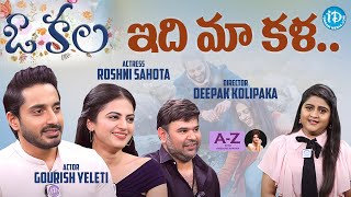 ఓ కల | O Kala Movie Team Interview | Director Deepak | Roshini | Gourish Yeleti | A-Z With Aparna