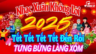 TẾT TẾT TẾT TẾT ĐẾN RỒI - MỞ TO TƯNG BỪNG LÀNG XÓM - LK Nhạc Xuân 2025 Không Lời Hay Nhất Tết Ất Tỵ